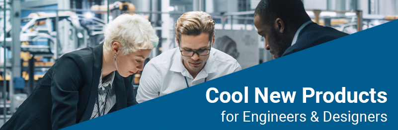 Cool New Products for Engineers & Designers