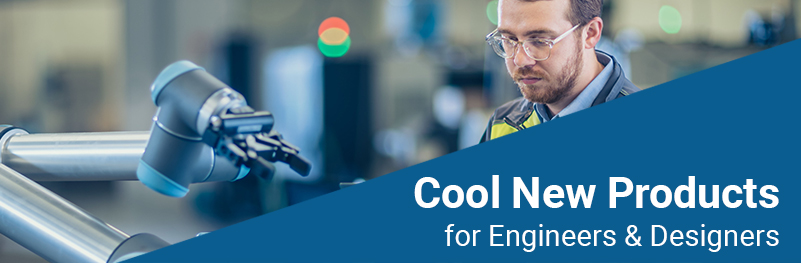 Cool New Products for Engineers & Designers