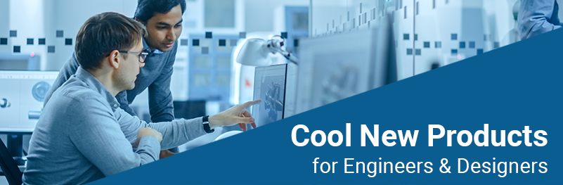 Cool New Products for Engineers & Designers