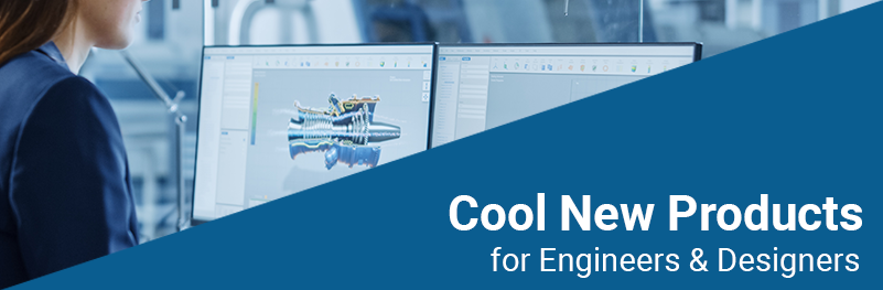 Cool New Products for Engineers & Designers Cool New Products for Engineers & Designers