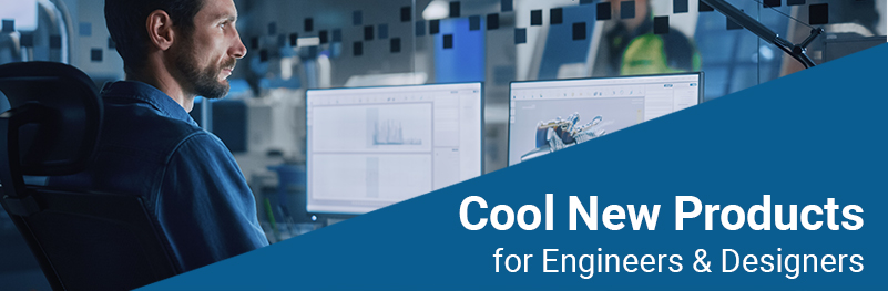Cool New Products for Engineers & Designers