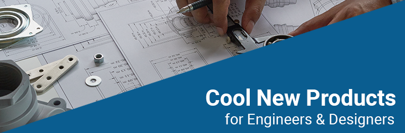Cool New Products for Engineers & Designers